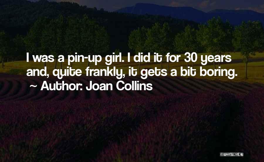 Joan Collins Quotes: I Was A Pin-up Girl. I Did It For 30 Years And, Quite Frankly, It Gets A Bit Boring.