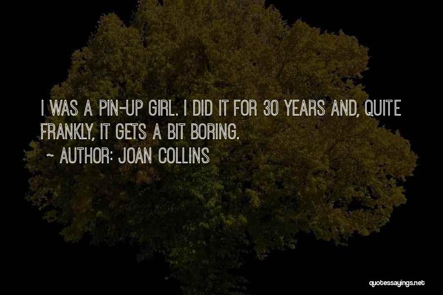 Joan Collins Quotes: I Was A Pin-up Girl. I Did It For 30 Years And, Quite Frankly, It Gets A Bit Boring.