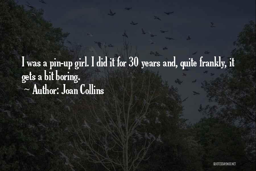 Joan Collins Quotes: I Was A Pin-up Girl. I Did It For 30 Years And, Quite Frankly, It Gets A Bit Boring.