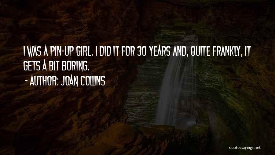 Joan Collins Quotes: I Was A Pin-up Girl. I Did It For 30 Years And, Quite Frankly, It Gets A Bit Boring.