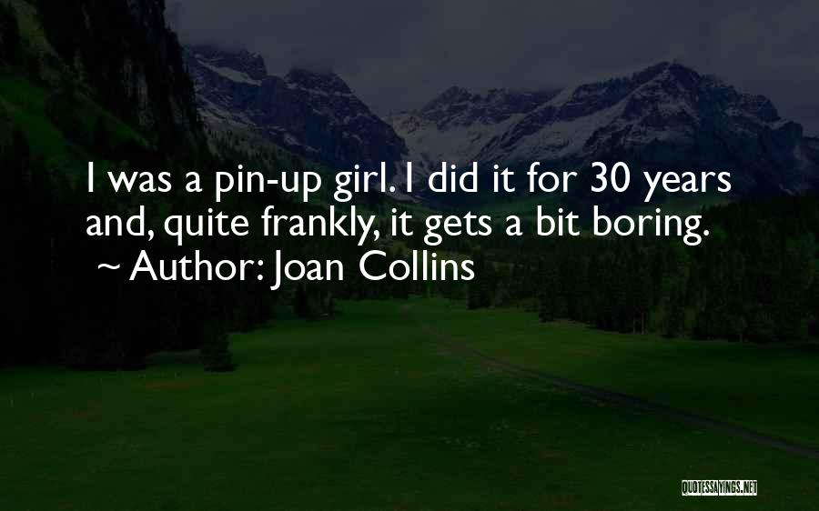 Joan Collins Quotes: I Was A Pin-up Girl. I Did It For 30 Years And, Quite Frankly, It Gets A Bit Boring.