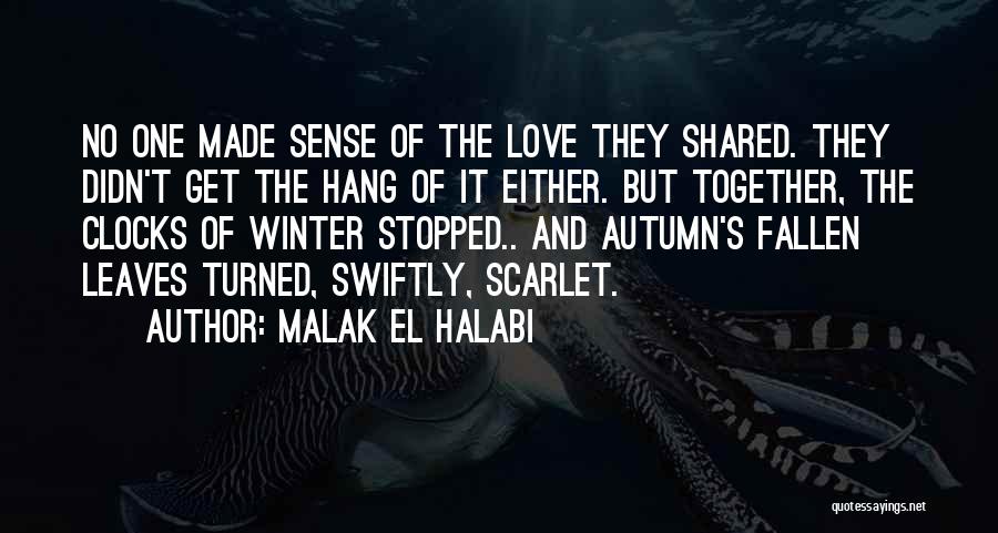 Malak El Halabi Quotes: No One Made Sense Of The Love They Shared. They Didn't Get The Hang Of It Either. But Together, The