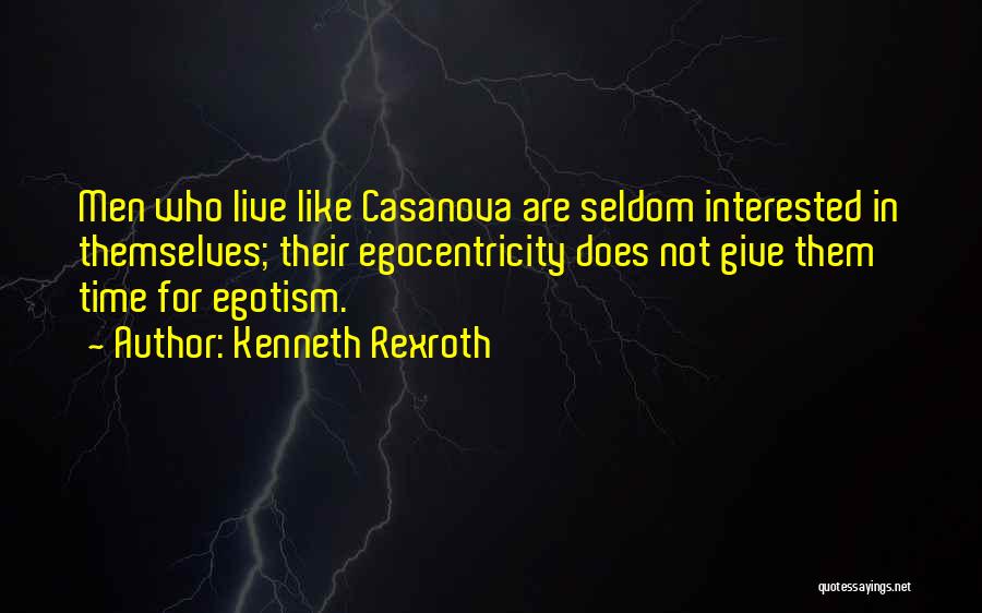 Kenneth Rexroth Quotes: Men Who Live Like Casanova Are Seldom Interested In Themselves; Their Egocentricity Does Not Give Them Time For Egotism.