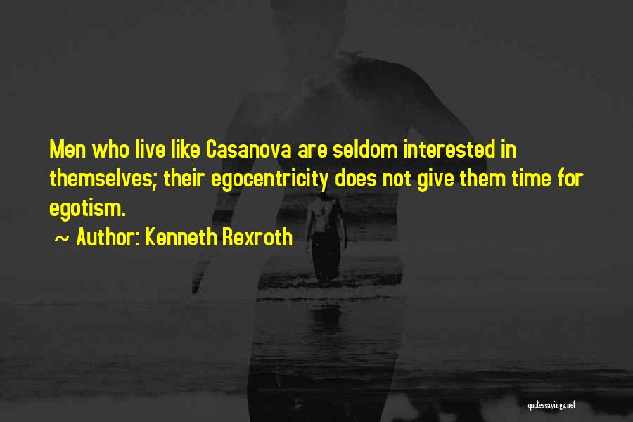 Kenneth Rexroth Quotes: Men Who Live Like Casanova Are Seldom Interested In Themselves; Their Egocentricity Does Not Give Them Time For Egotism.