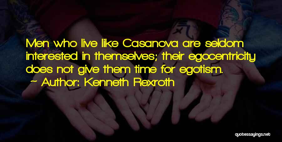 Kenneth Rexroth Quotes: Men Who Live Like Casanova Are Seldom Interested In Themselves; Their Egocentricity Does Not Give Them Time For Egotism.