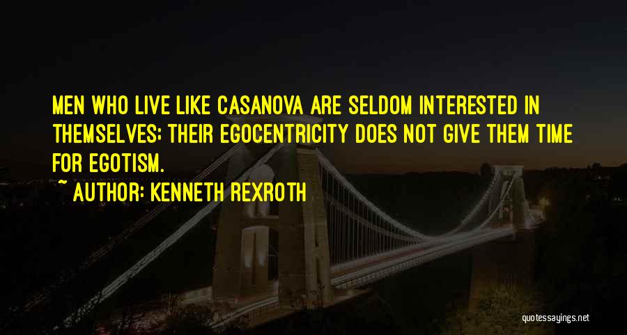 Kenneth Rexroth Quotes: Men Who Live Like Casanova Are Seldom Interested In Themselves; Their Egocentricity Does Not Give Them Time For Egotism.