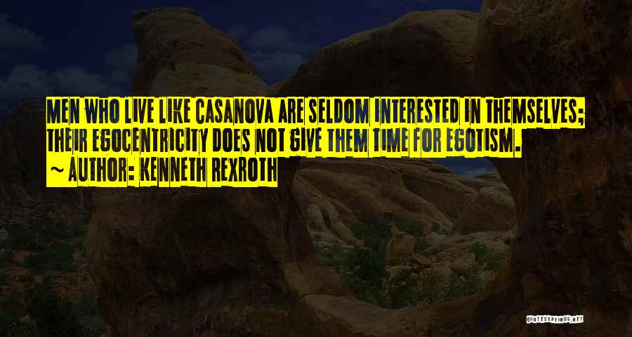 Kenneth Rexroth Quotes: Men Who Live Like Casanova Are Seldom Interested In Themselves; Their Egocentricity Does Not Give Them Time For Egotism.