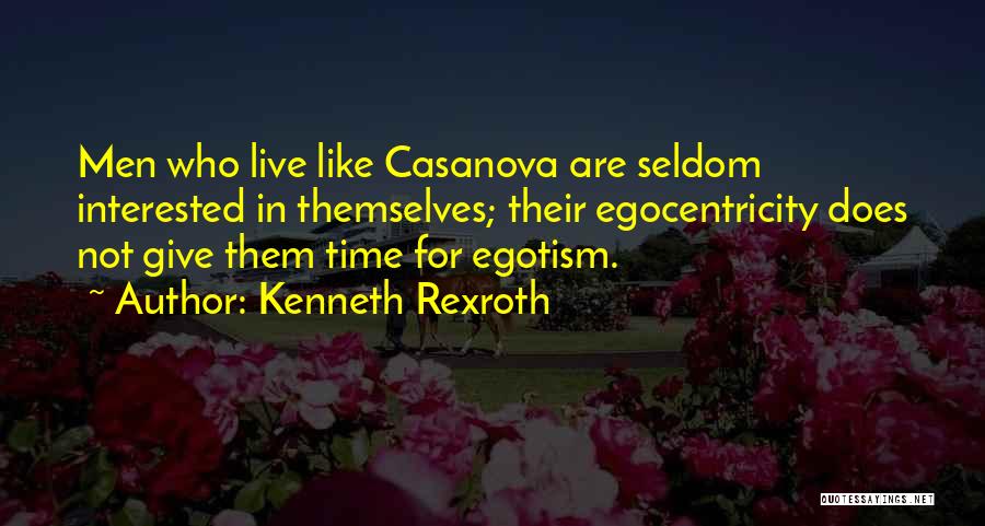Kenneth Rexroth Quotes: Men Who Live Like Casanova Are Seldom Interested In Themselves; Their Egocentricity Does Not Give Them Time For Egotism.