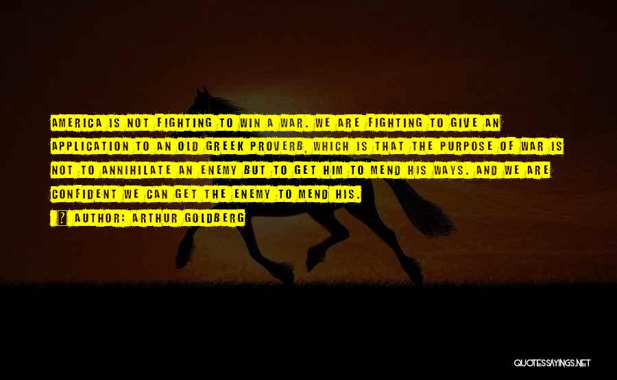 Arthur Goldberg Quotes: America Is Not Fighting To Win A War. We Are Fighting To Give An Application To An Old Greek Proverb,