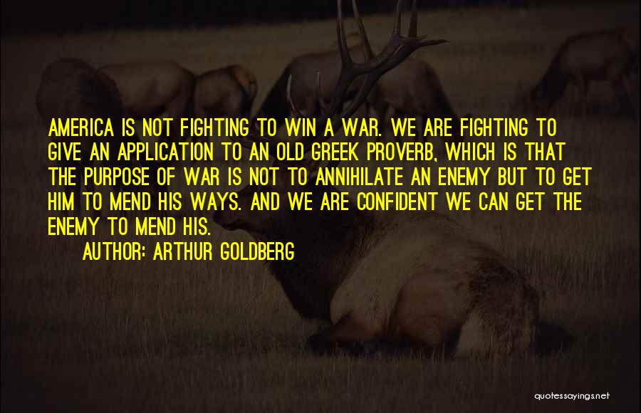 Arthur Goldberg Quotes: America Is Not Fighting To Win A War. We Are Fighting To Give An Application To An Old Greek Proverb,