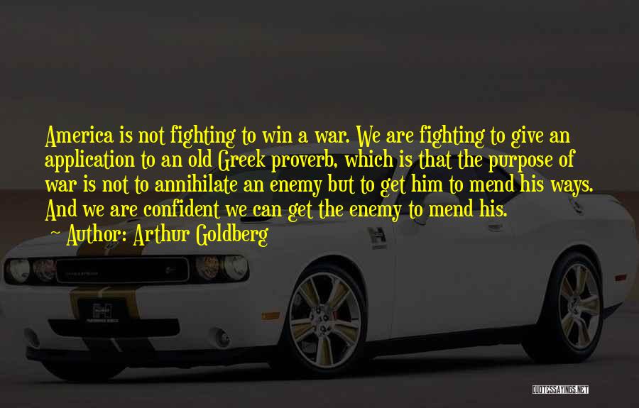 Arthur Goldberg Quotes: America Is Not Fighting To Win A War. We Are Fighting To Give An Application To An Old Greek Proverb,