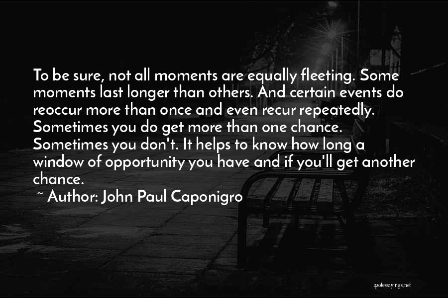 John Paul Caponigro Quotes: To Be Sure, Not All Moments Are Equally Fleeting. Some Moments Last Longer Than Others. And Certain Events Do Reoccur