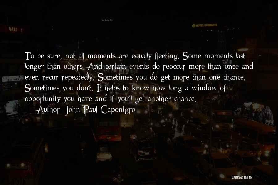 John Paul Caponigro Quotes: To Be Sure, Not All Moments Are Equally Fleeting. Some Moments Last Longer Than Others. And Certain Events Do Reoccur