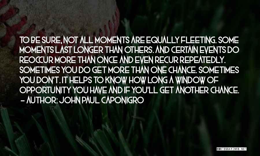 John Paul Caponigro Quotes: To Be Sure, Not All Moments Are Equally Fleeting. Some Moments Last Longer Than Others. And Certain Events Do Reoccur