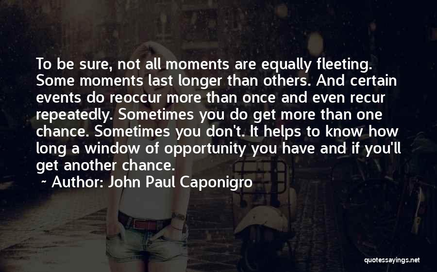 John Paul Caponigro Quotes: To Be Sure, Not All Moments Are Equally Fleeting. Some Moments Last Longer Than Others. And Certain Events Do Reoccur