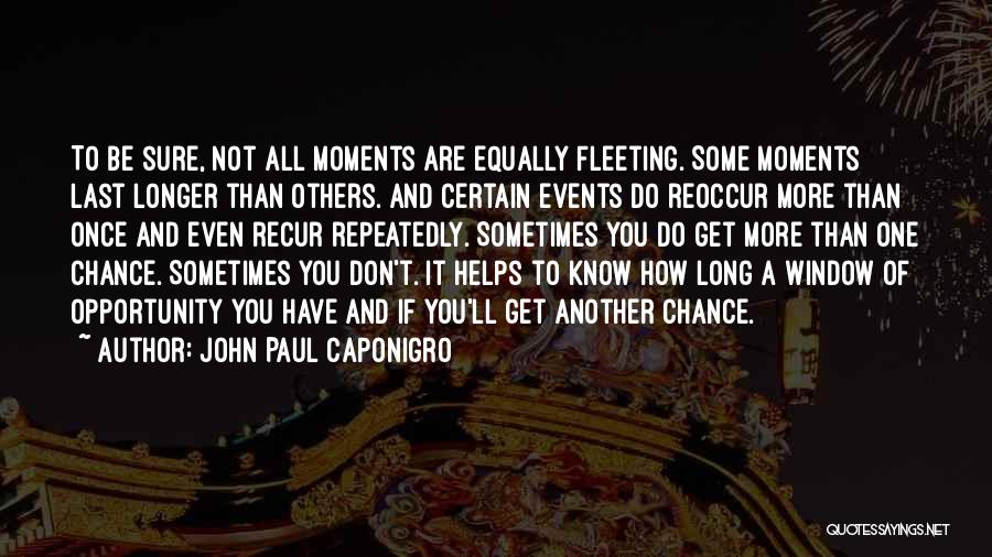 John Paul Caponigro Quotes: To Be Sure, Not All Moments Are Equally Fleeting. Some Moments Last Longer Than Others. And Certain Events Do Reoccur