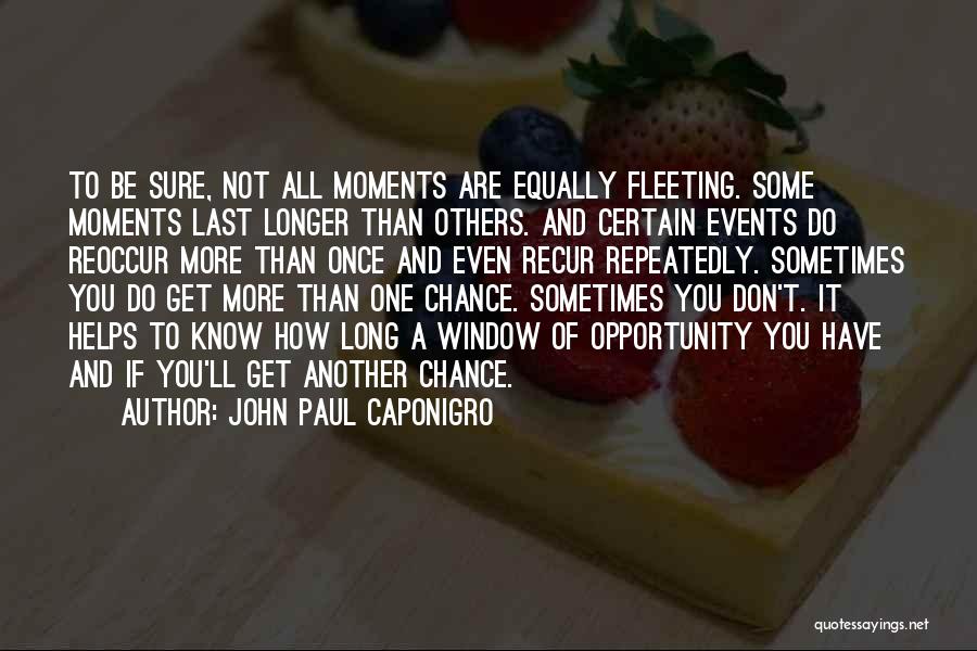 John Paul Caponigro Quotes: To Be Sure, Not All Moments Are Equally Fleeting. Some Moments Last Longer Than Others. And Certain Events Do Reoccur