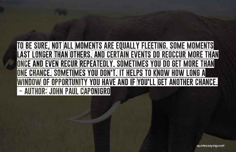 John Paul Caponigro Quotes: To Be Sure, Not All Moments Are Equally Fleeting. Some Moments Last Longer Than Others. And Certain Events Do Reoccur