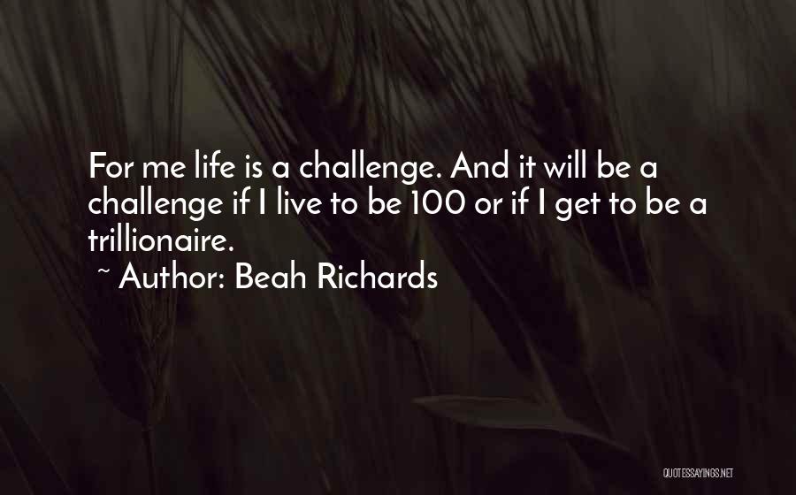 Beah Richards Quotes: For Me Life Is A Challenge. And It Will Be A Challenge If I Live To Be 100 Or If