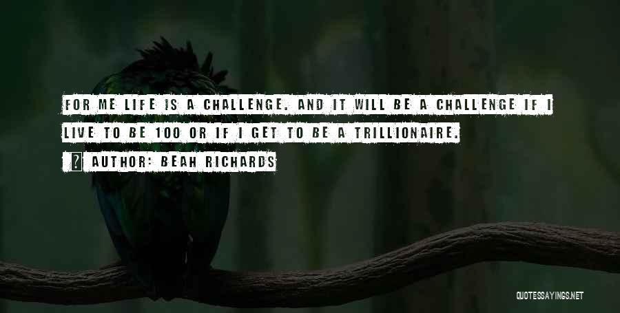 Beah Richards Quotes: For Me Life Is A Challenge. And It Will Be A Challenge If I Live To Be 100 Or If