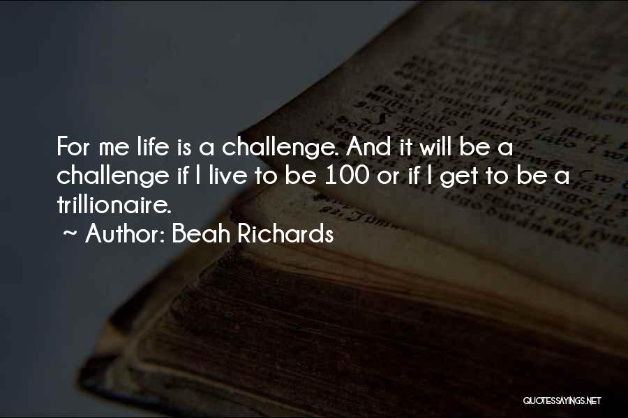 Beah Richards Quotes: For Me Life Is A Challenge. And It Will Be A Challenge If I Live To Be 100 Or If