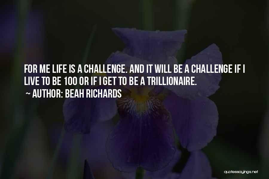 Beah Richards Quotes: For Me Life Is A Challenge. And It Will Be A Challenge If I Live To Be 100 Or If