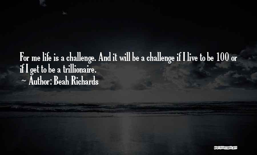 Beah Richards Quotes: For Me Life Is A Challenge. And It Will Be A Challenge If I Live To Be 100 Or If