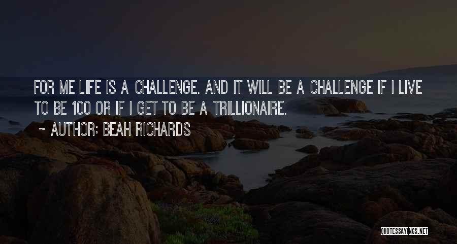 Beah Richards Quotes: For Me Life Is A Challenge. And It Will Be A Challenge If I Live To Be 100 Or If