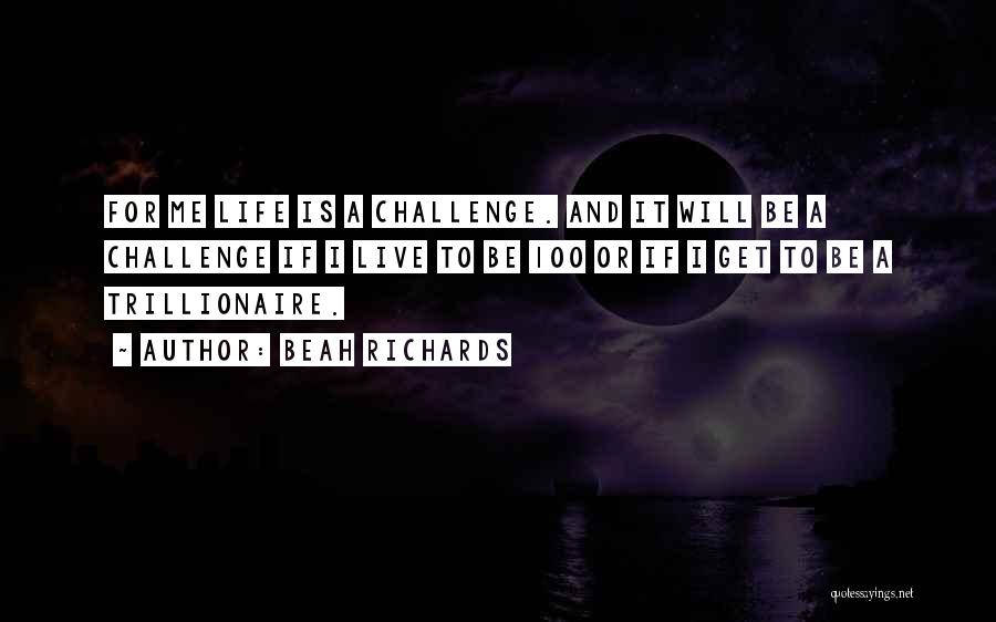 Beah Richards Quotes: For Me Life Is A Challenge. And It Will Be A Challenge If I Live To Be 100 Or If