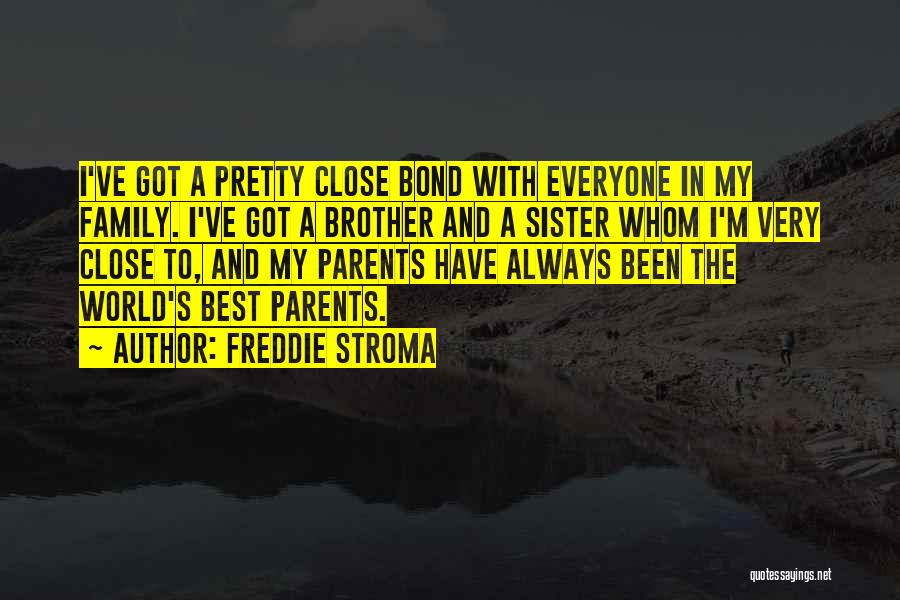 Freddie Stroma Quotes: I've Got A Pretty Close Bond With Everyone In My Family. I've Got A Brother And A Sister Whom I'm
