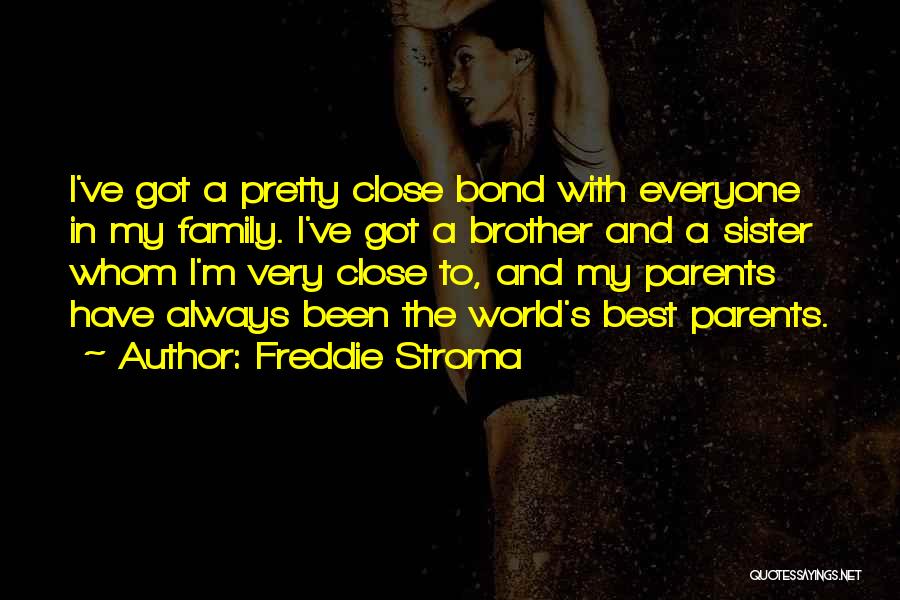 Freddie Stroma Quotes: I've Got A Pretty Close Bond With Everyone In My Family. I've Got A Brother And A Sister Whom I'm