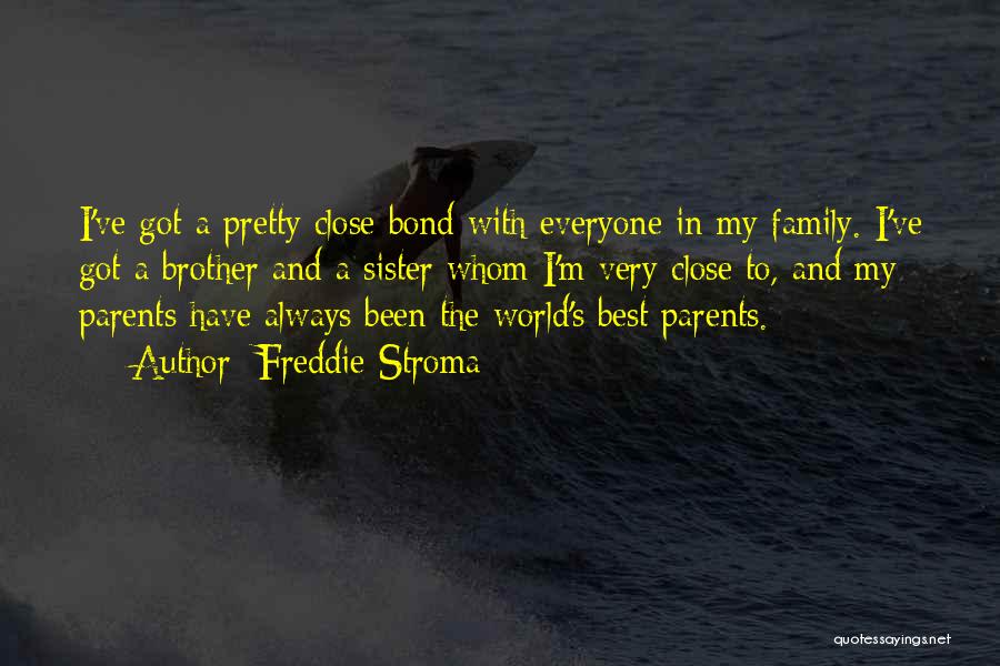 Freddie Stroma Quotes: I've Got A Pretty Close Bond With Everyone In My Family. I've Got A Brother And A Sister Whom I'm