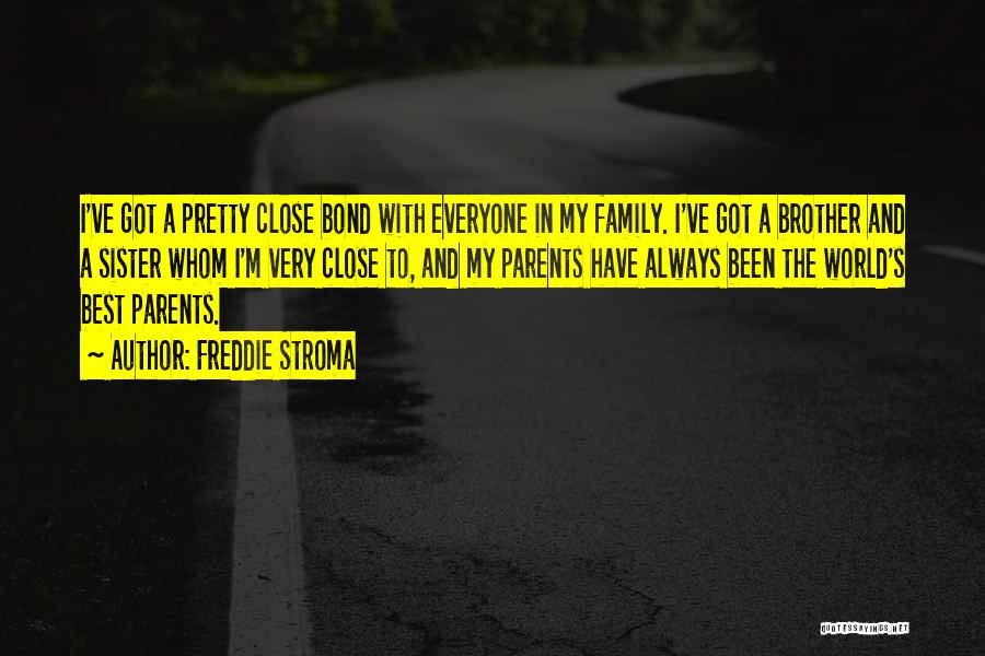 Freddie Stroma Quotes: I've Got A Pretty Close Bond With Everyone In My Family. I've Got A Brother And A Sister Whom I'm