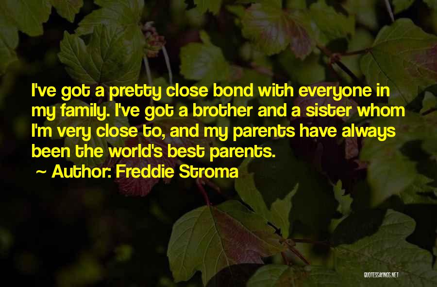 Freddie Stroma Quotes: I've Got A Pretty Close Bond With Everyone In My Family. I've Got A Brother And A Sister Whom I'm