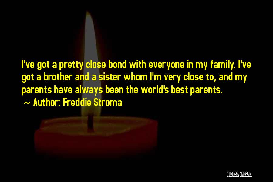Freddie Stroma Quotes: I've Got A Pretty Close Bond With Everyone In My Family. I've Got A Brother And A Sister Whom I'm