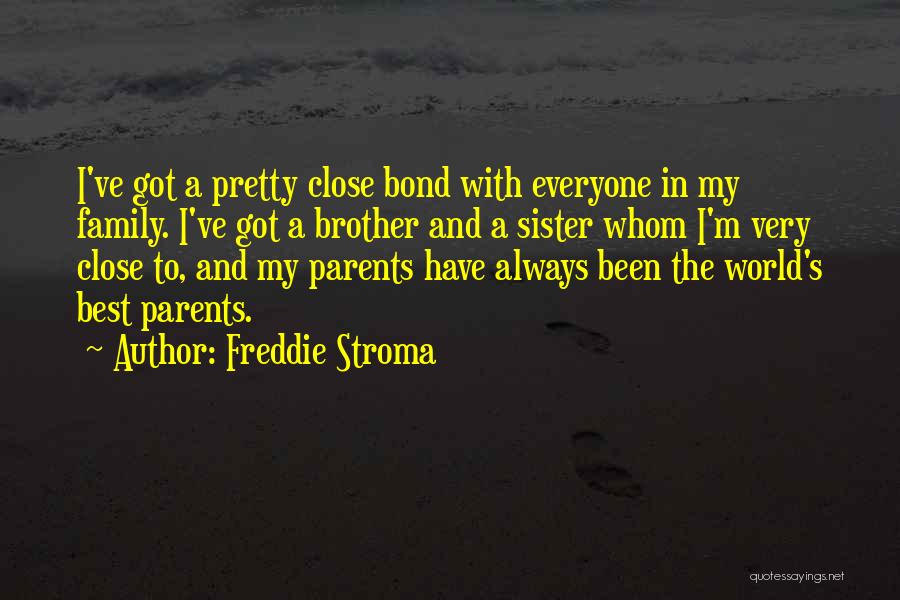 Freddie Stroma Quotes: I've Got A Pretty Close Bond With Everyone In My Family. I've Got A Brother And A Sister Whom I'm