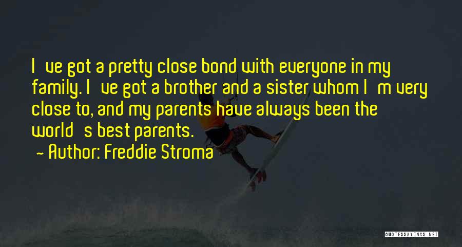 Freddie Stroma Quotes: I've Got A Pretty Close Bond With Everyone In My Family. I've Got A Brother And A Sister Whom I'm