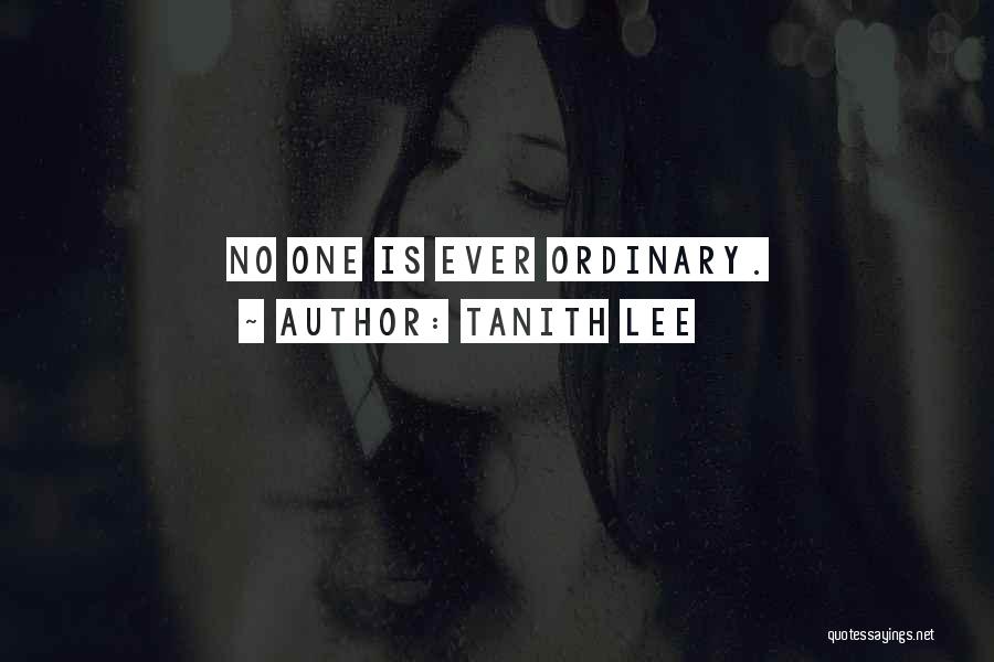 Tanith Lee Quotes: No One Is Ever Ordinary.