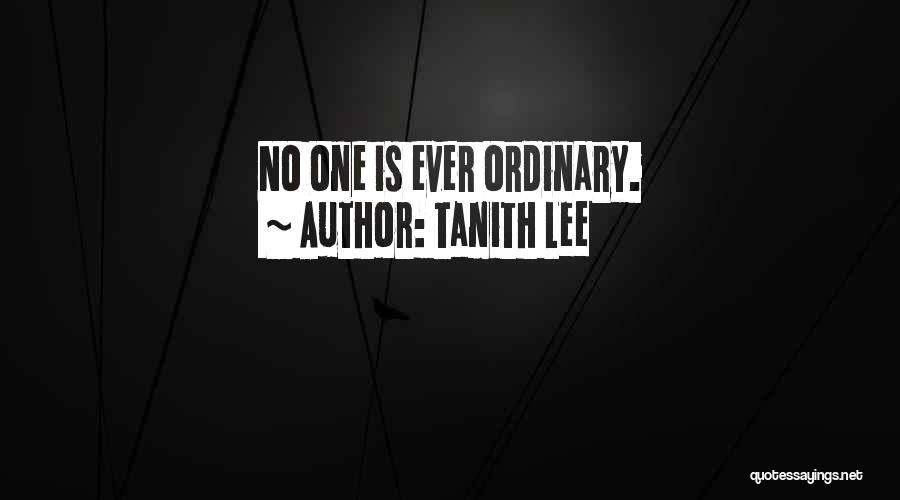 Tanith Lee Quotes: No One Is Ever Ordinary.