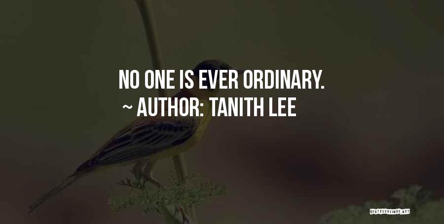 Tanith Lee Quotes: No One Is Ever Ordinary.
