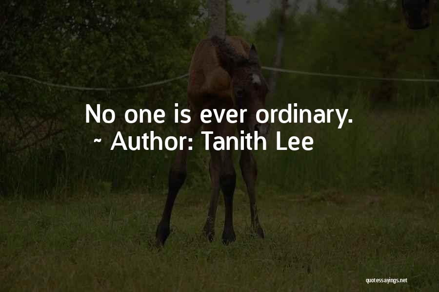 Tanith Lee Quotes: No One Is Ever Ordinary.