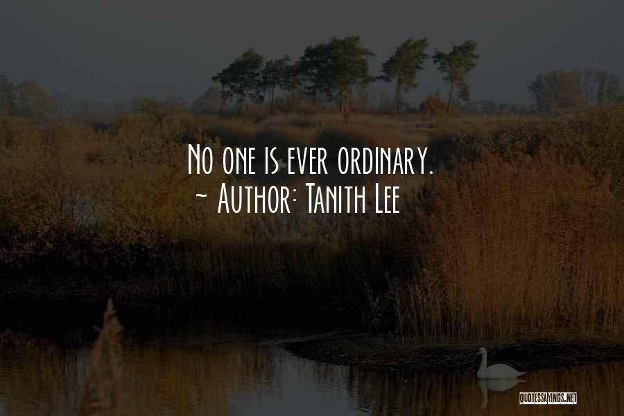 Tanith Lee Quotes: No One Is Ever Ordinary.
