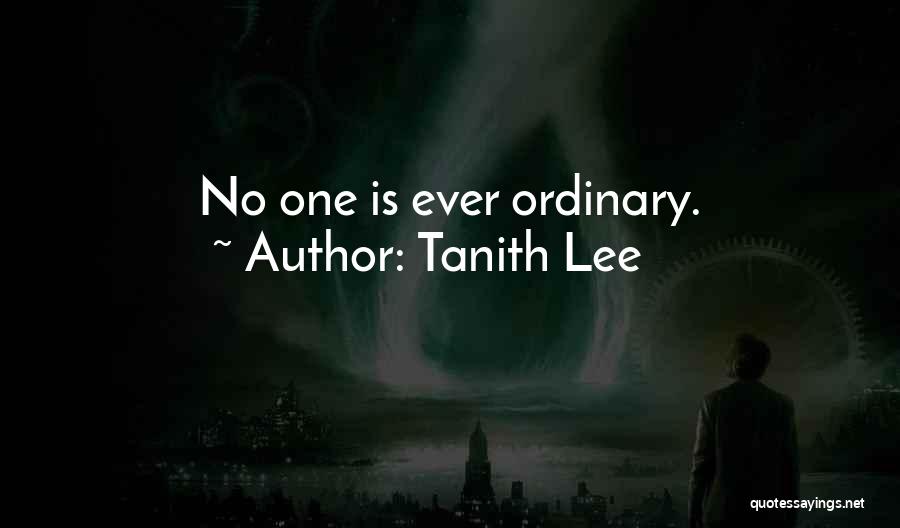 Tanith Lee Quotes: No One Is Ever Ordinary.