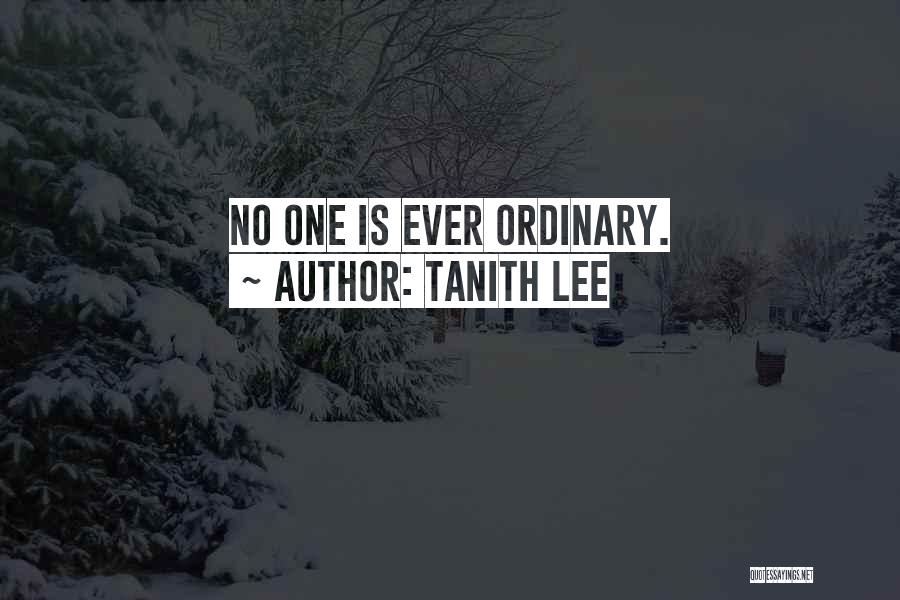 Tanith Lee Quotes: No One Is Ever Ordinary.