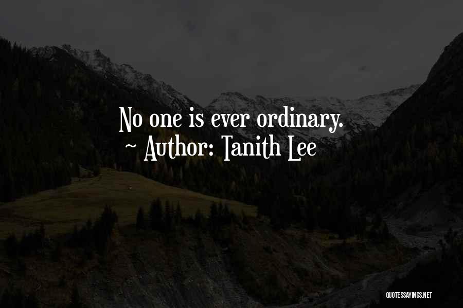 Tanith Lee Quotes: No One Is Ever Ordinary.