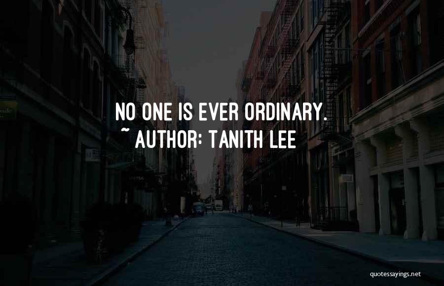 Tanith Lee Quotes: No One Is Ever Ordinary.