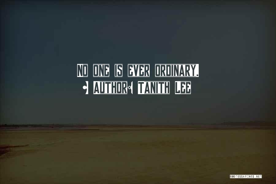 Tanith Lee Quotes: No One Is Ever Ordinary.