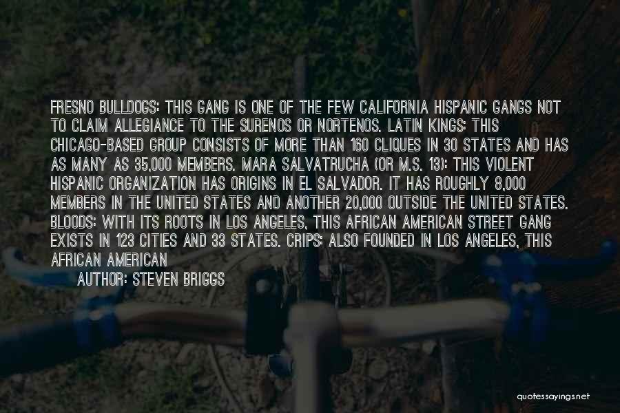 Steven Briggs Quotes: Fresno Bulldogs: This Gang Is One Of The Few California Hispanic Gangs Not To Claim Allegiance To The Surenos Or