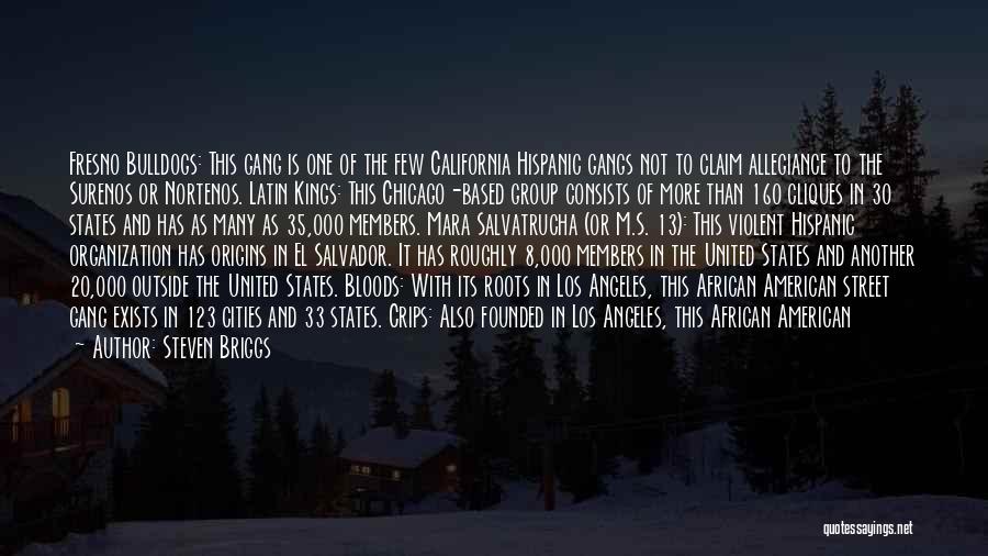 Steven Briggs Quotes: Fresno Bulldogs: This Gang Is One Of The Few California Hispanic Gangs Not To Claim Allegiance To The Surenos Or