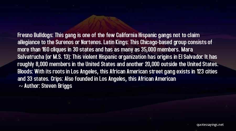 Steven Briggs Quotes: Fresno Bulldogs: This Gang Is One Of The Few California Hispanic Gangs Not To Claim Allegiance To The Surenos Or